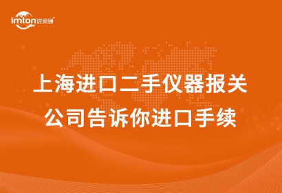 上海進口二手儀器報關公司告訴你進口手續